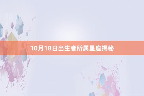 10月18日出生者所属星座揭秘